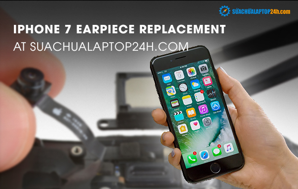  iPhone 7 earpiece replacement at SUACHUALAPTOP24h.com